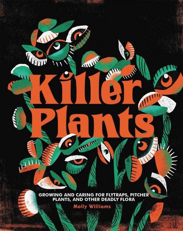 Killer Plants: Growing and Caring for Deadly Flora Book